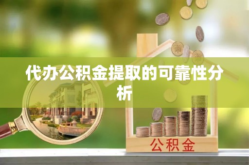 克孜勒苏代办公积金提取的可靠性分析