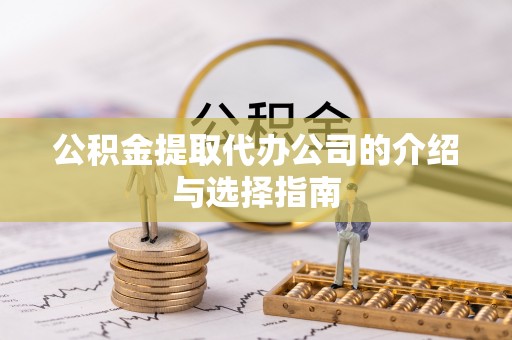克孜勒苏公积金提取代办公司的介绍与选择指南