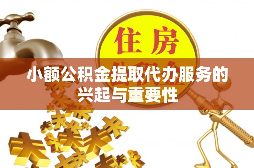 克孜勒苏小额公积金提取代办服务的兴起与重要性