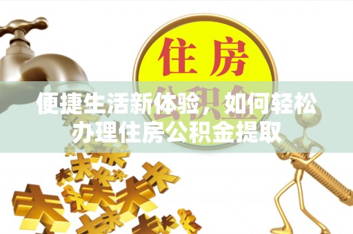 克孜勒苏便捷生活新体验，如何轻松办理住房公积金提取
