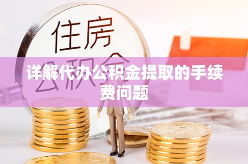 克孜勒苏详解代办公积金提取的手续费问题