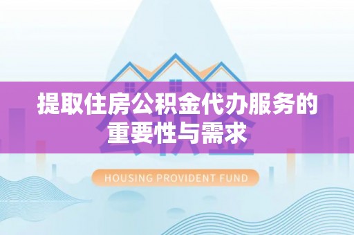 克孜勒苏提取住房公积金代办服务的重要性与需求