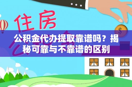 克孜勒苏公积金代办提取靠谱吗？揭秘可靠与不靠谱的区别