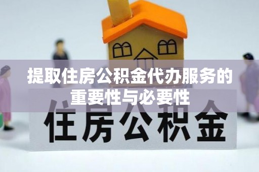 克孜勒苏提取住房公积金代办服务的重要性与必要性