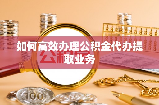 克孜勒苏如何高效办理公积金代办提取业务
