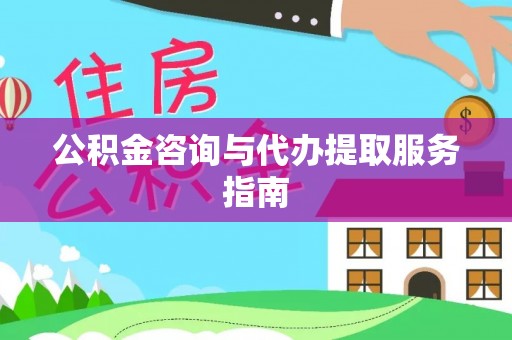 克孜勒苏公积金咨询与代办提取服务指南