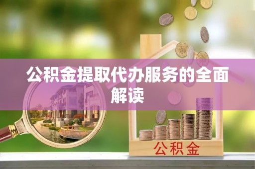 克孜勒苏公积金提取代办服务的全面解读