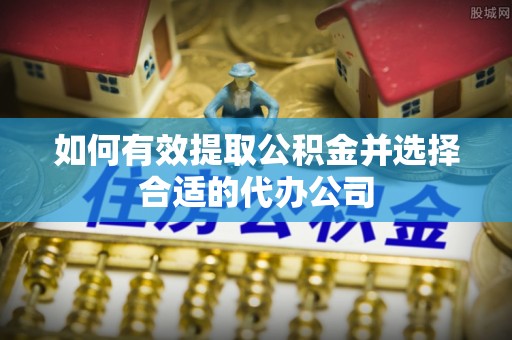 克孜勒苏如何有效提取公积金并选择合适的代办公司