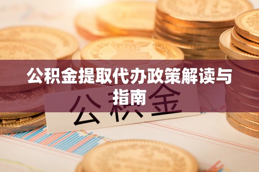 克孜勒苏公积金提取代办政策解读与指南
