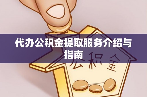 克孜勒苏代办公积金提取服务介绍与指南