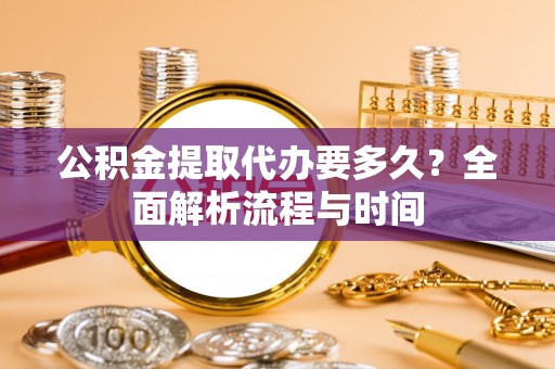 克孜勒苏公积金提取代办要多久？全面解析流程与时间